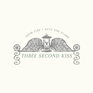 Three Second Kiss – From Fire I Save The Flame